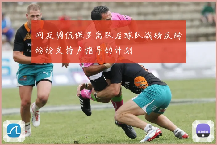 网友调侃保罗离队后球队战绩反转纷纷支持卢指导的计划