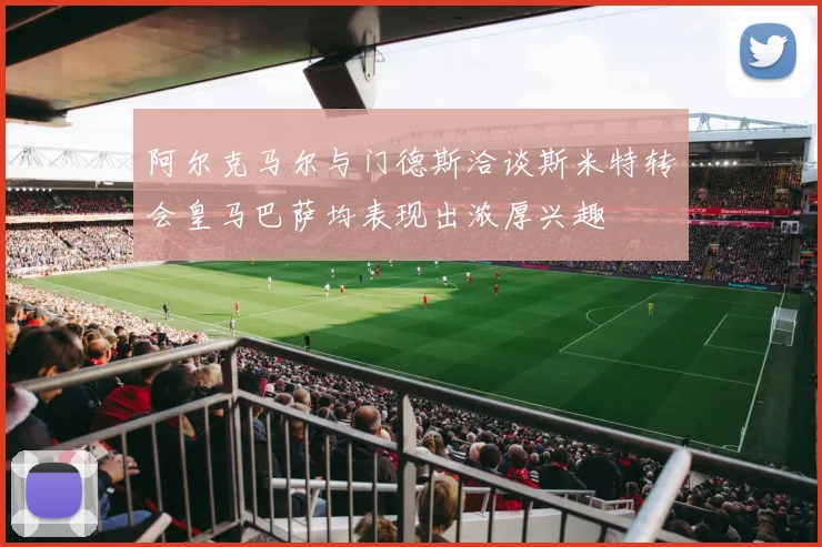 阿尔克马尔与门德斯洽谈斯米特转会皇马巴萨均表现出浓厚兴趣
